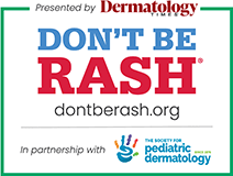 Don't Be Rash, Presented by Dermatology Times in Partnership with The Socity for Pediatric Dermatology